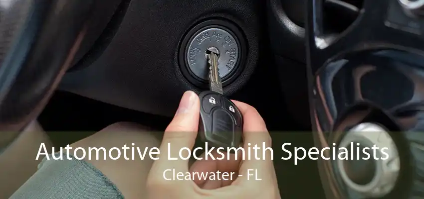 Automotive Locksmith Specialists Clearwater - FL