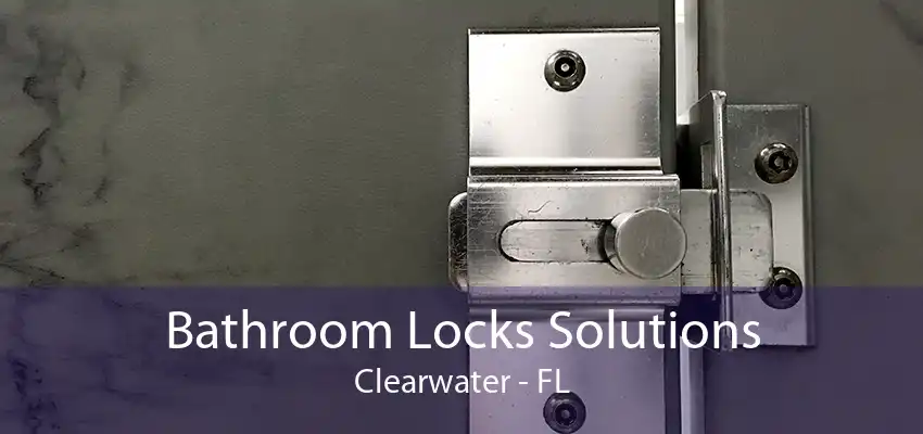 Bathroom Locks Solutions Clearwater - FL