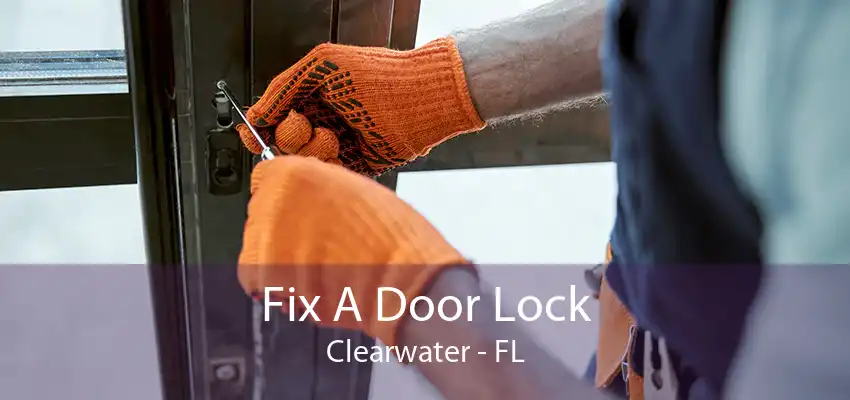 Fix A Door Lock Clearwater - FL