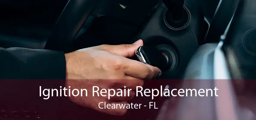 Ignition Repair Replacement Clearwater - FL